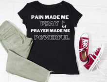 Load image into Gallery viewer, Pain Made Me Pray, Prayer Made Me Powerful Tee