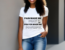 Load image into Gallery viewer, Pain Made Me Pray, Prayer Made Me Powerful Tee